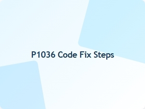 P1036 Code Fix Steps for Your Vehicle